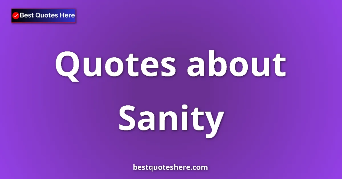 Sanity Quotes & Wisdom Sanity quotes and sayings collection