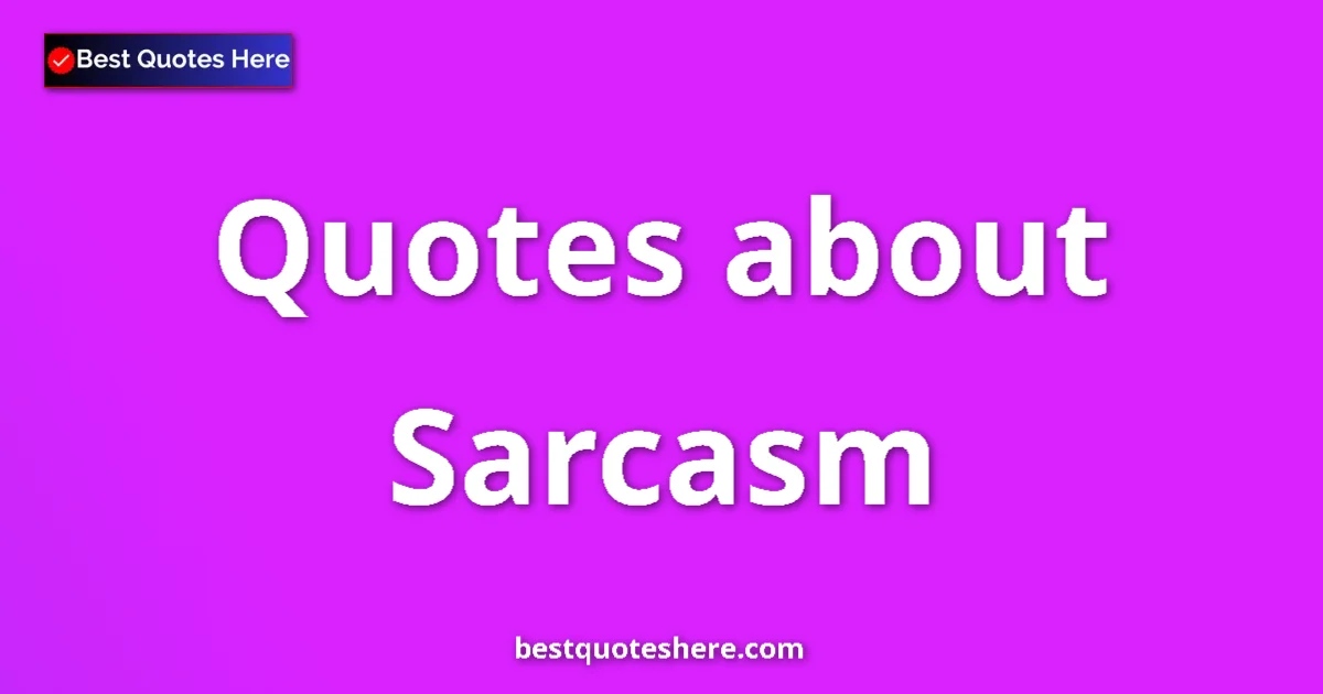 Sarcasm Quotes & Wisdom Sarcasm quotes and sayings collection