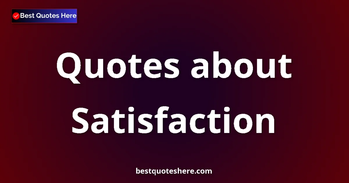 Satisfaction Quotes & Wisdom Satisfaction quotes and sayings collection