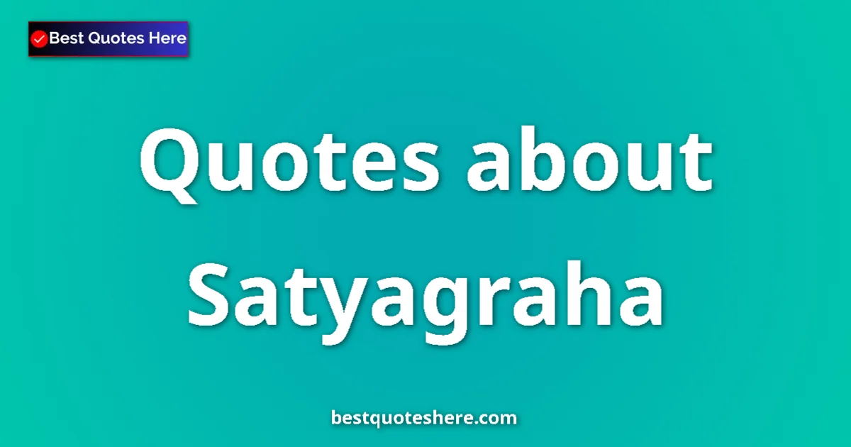 Satyagraha quotes and sayings collection