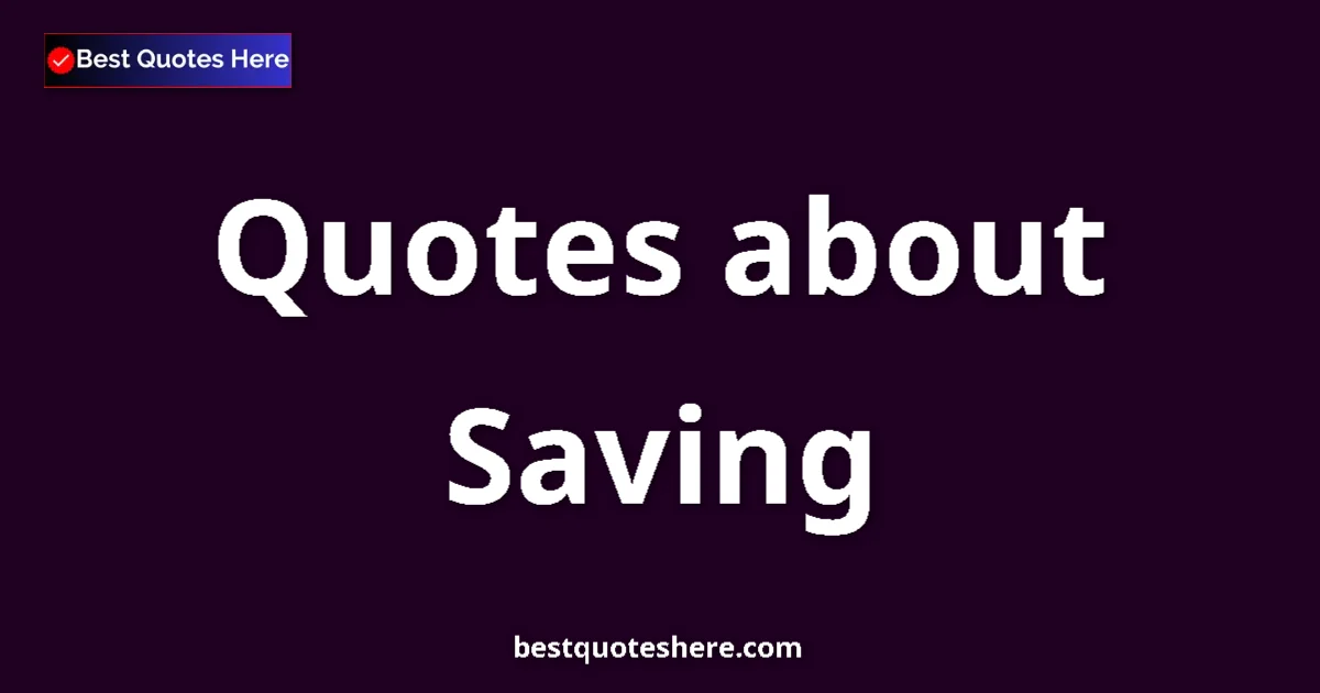 Saving Quotes & Wisdom Saving quotes and sayings collection