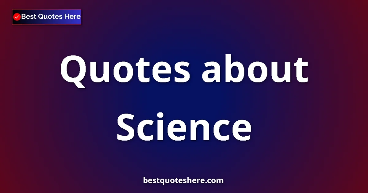 Science Quotes & Wisdom Science quotes and sayings collection