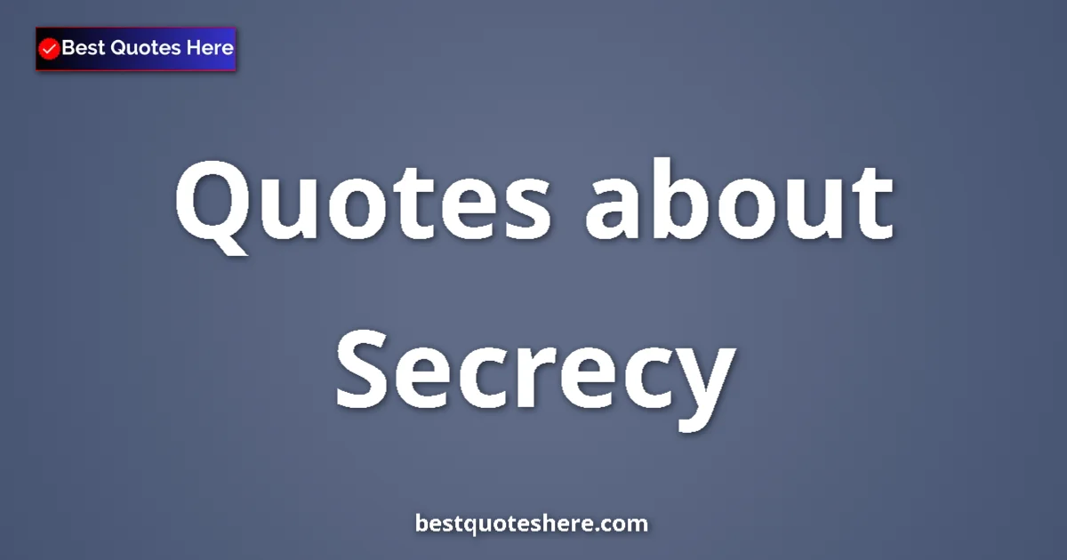 Secrecy Quotes & Wisdom Secrecy quotes and sayings collection
