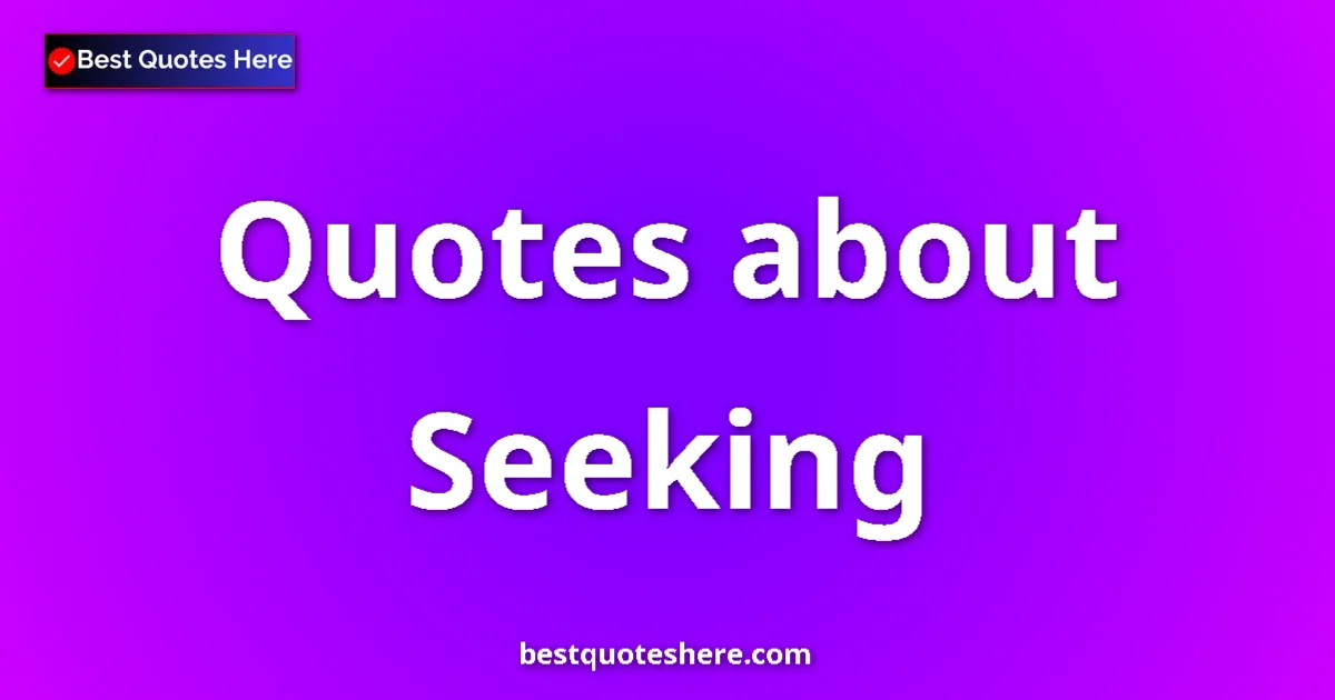 Seeking Quotes & Wisdom Seeking quotes and sayings collection