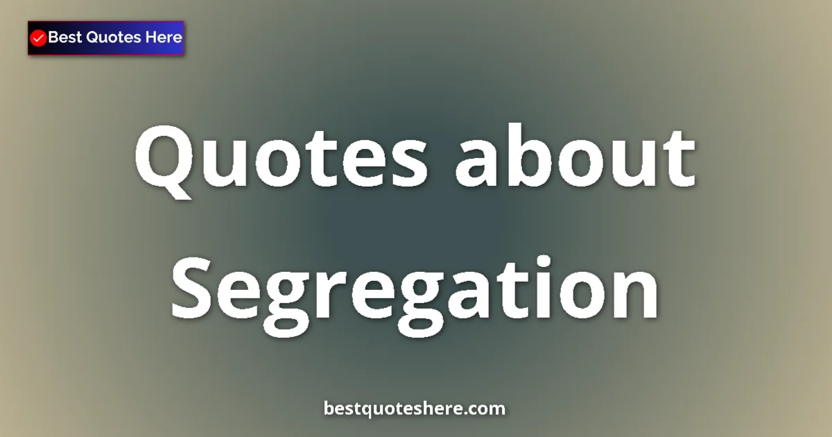 Segregation Quotes & Wisdom Segregation quotes and sayings collection
