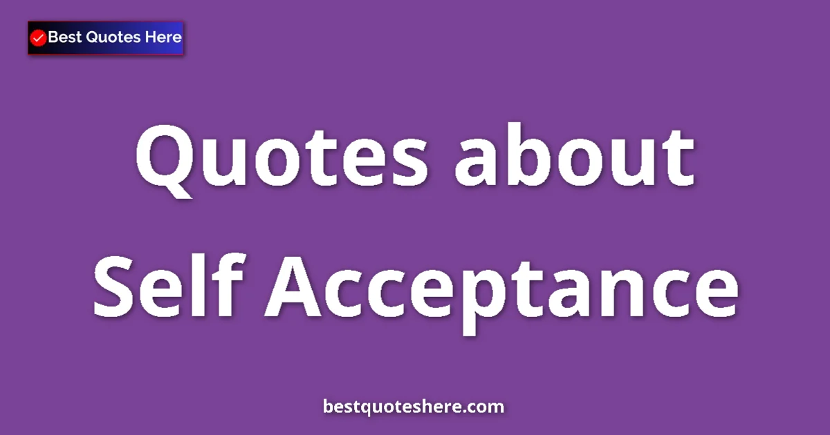 Self Acceptance Quotes & Wisdom Self Acceptance quotes and sayings collection