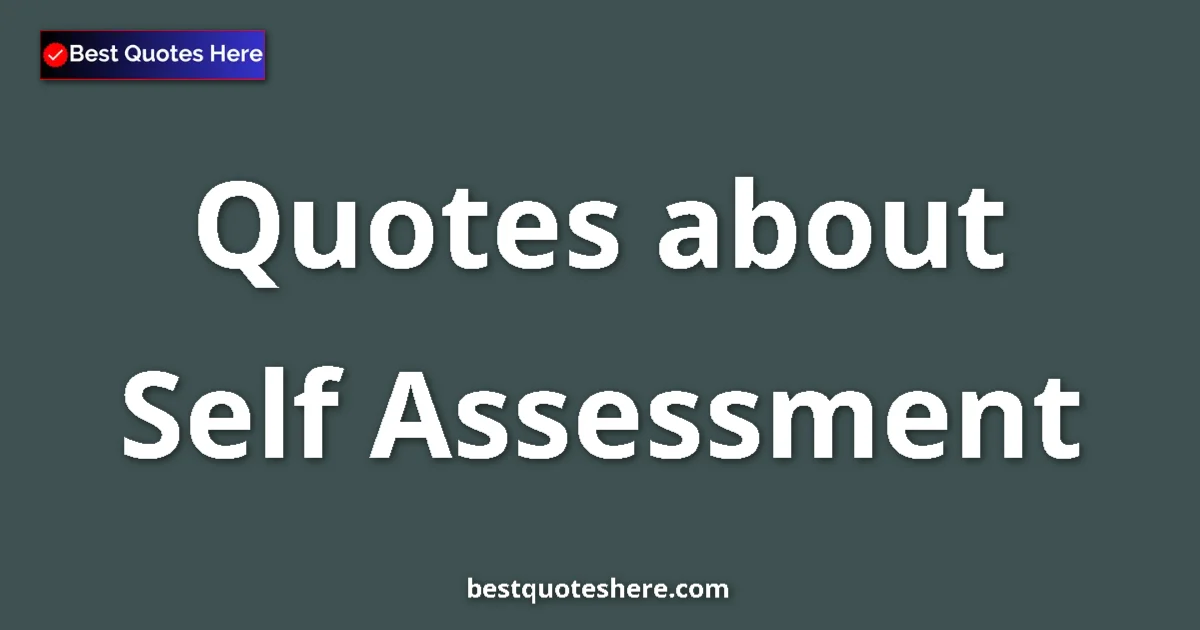 Self Assessment Quotes & Wisdom Self Assessment quotes and sayings collection