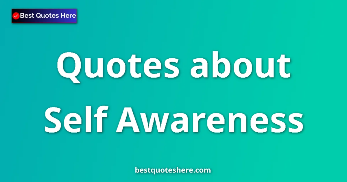 Self Awareness Quotes & Wisdom Self Awareness quotes and sayings collection