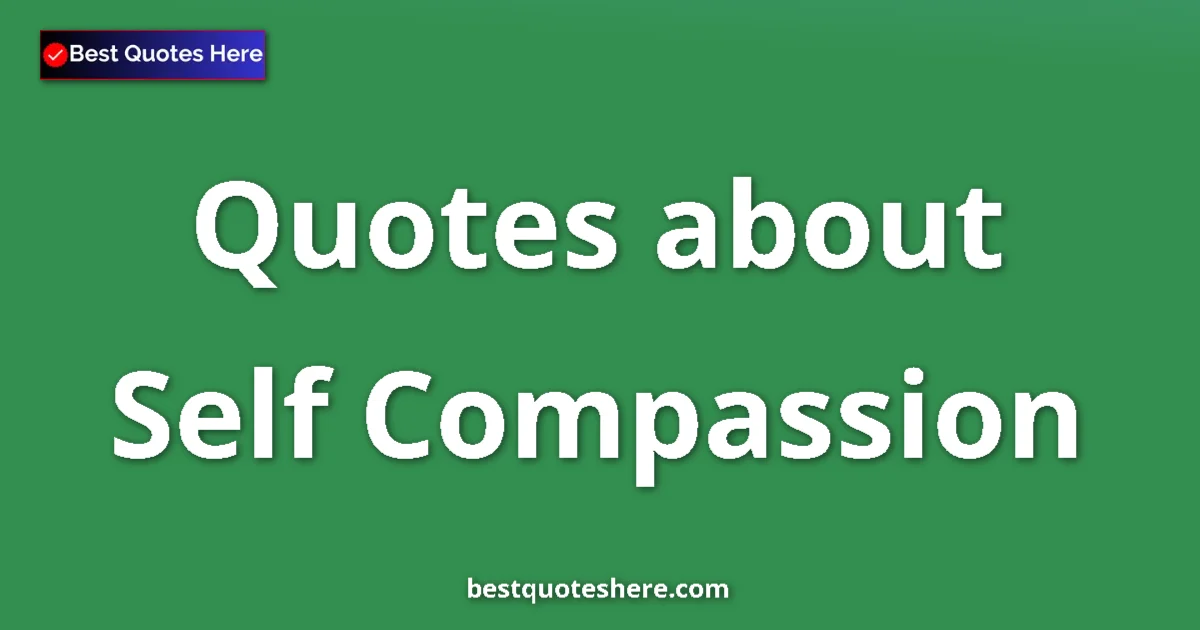 Self Compassion Quotes & Wisdom Self Compassion quotes and sayings collection