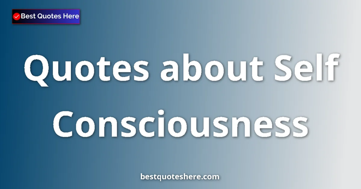 Self Consciousness quotes and sayings collection