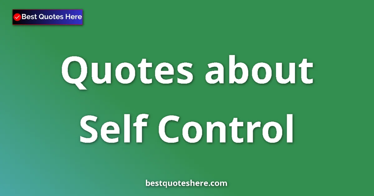 Self Control Quotes & Wisdom Self Control quotes and sayings collection