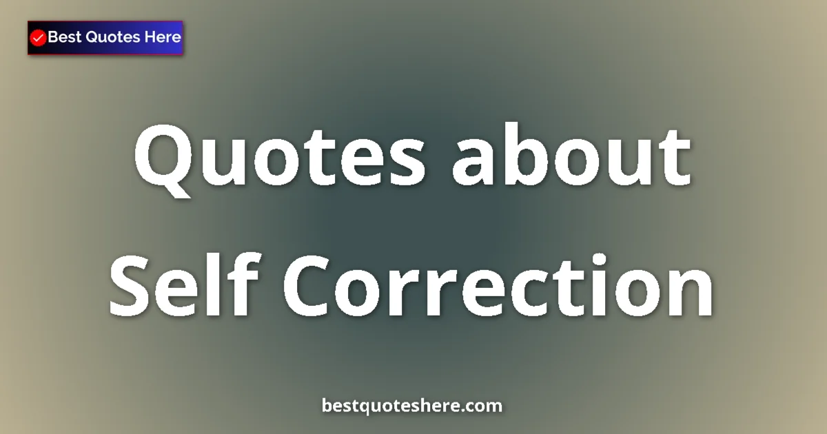 Self Correction Quotes & Wisdom Self Correction quotes and sayings collection