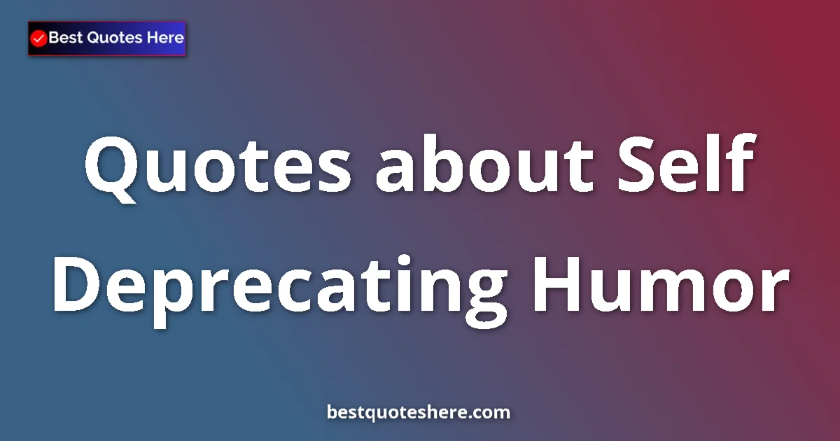 Self Deprecating Humor quotes and sayings collection