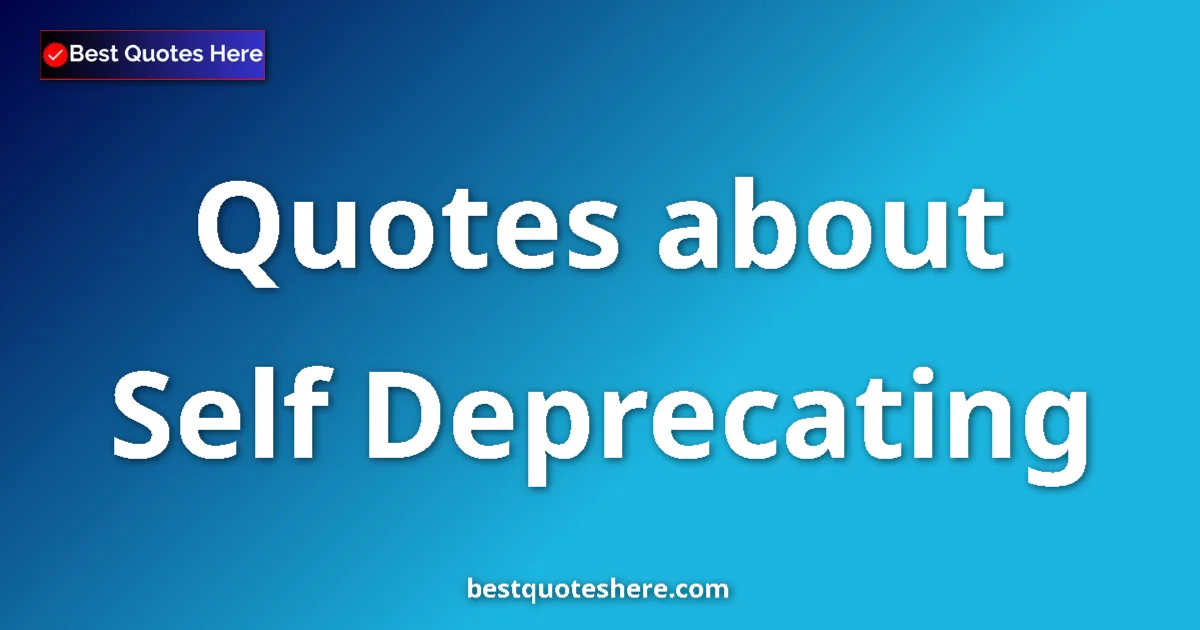Self Deprecating quotes and sayings collection