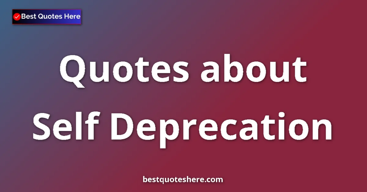 Self Deprecation quotes and sayings collection
