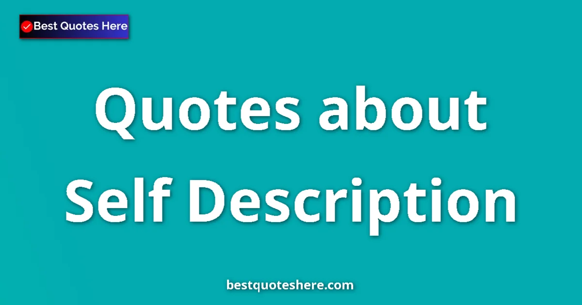 Self Description Quotes & Wisdom Self Description quotes and sayings collection