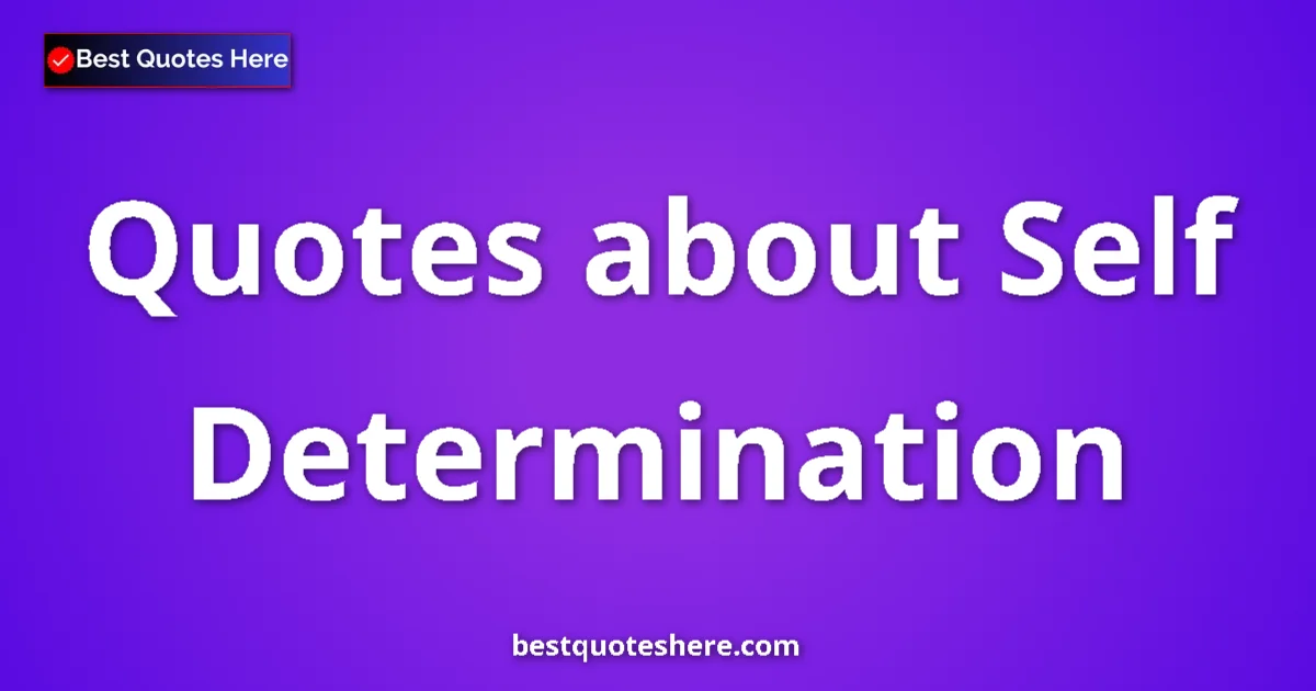 Self Determination Quotes & Wisdom Self Determination quotes and sayings collection
