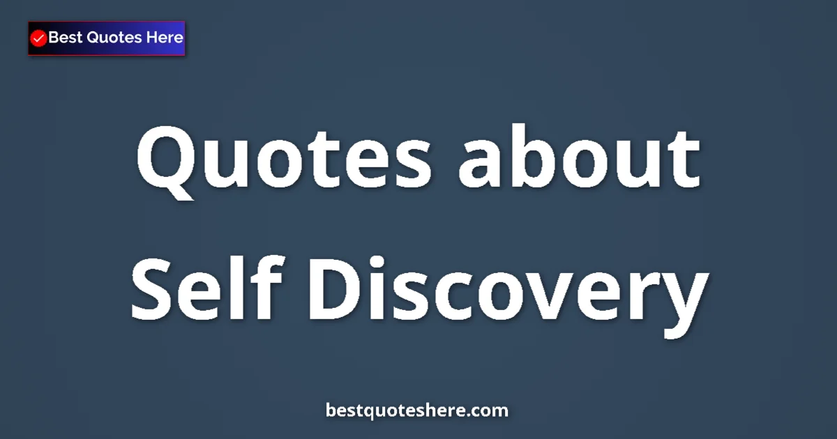 Self Discovery Quotes & Wisdom Self Discovery quotes and sayings collection