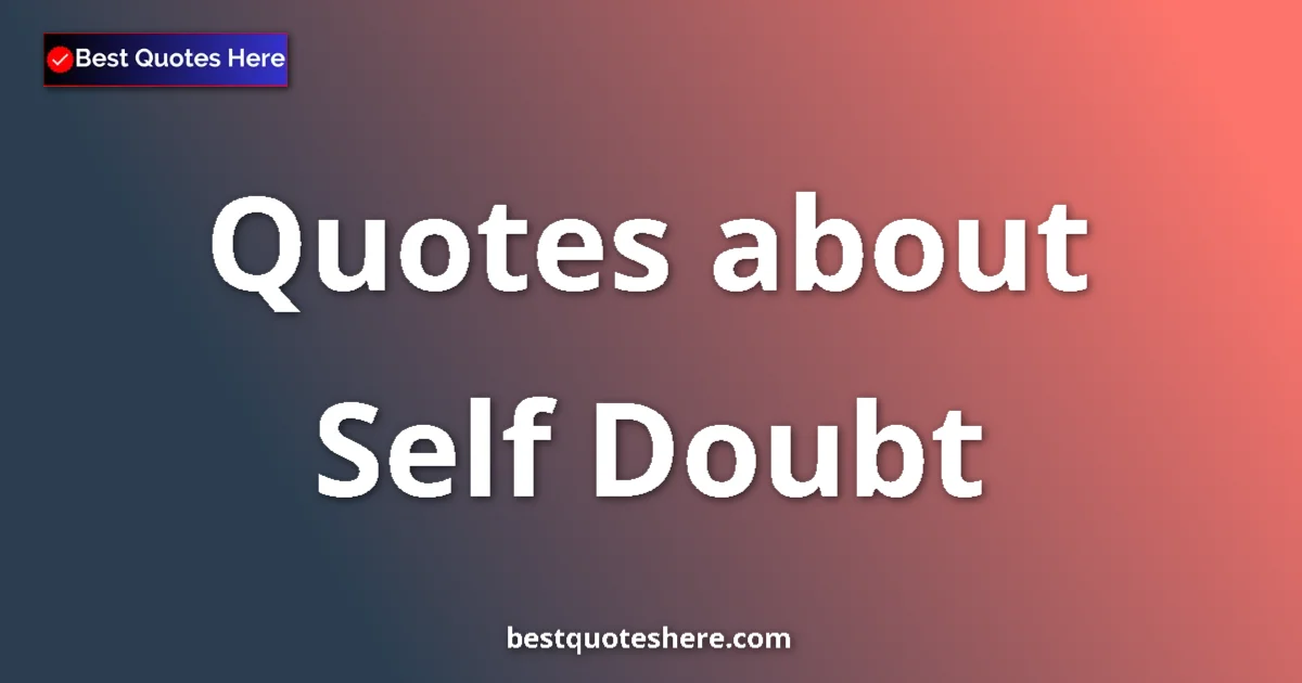 Self Doubt Quotes & Wisdom Self Doubt quotes and sayings collection