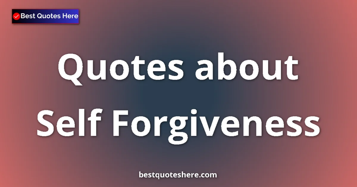 Self Forgiveness quotes and sayings collection