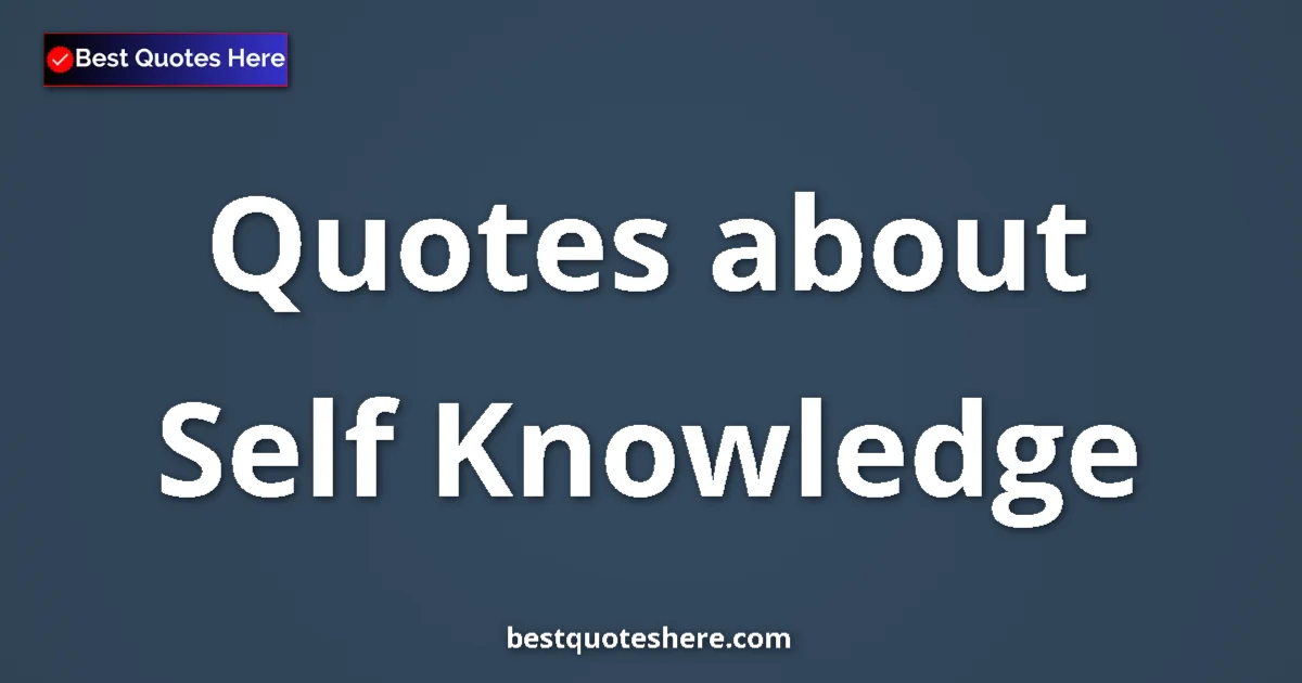 Self Knowledge Quotes & Wisdom Self Knowledge quotes and sayings collection