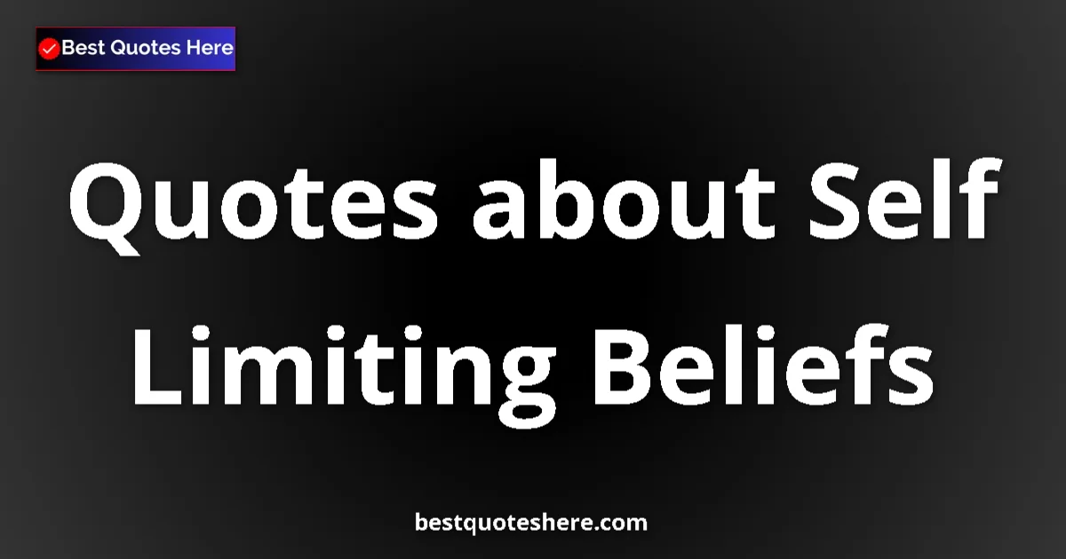 Self Limiting Beliefs quotes and sayings collection