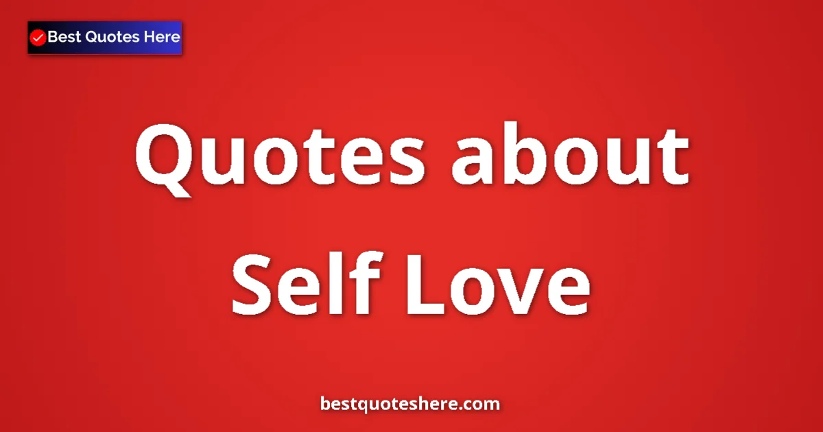 Self Love Quotes & Wisdom Self Love quotes and sayings collection