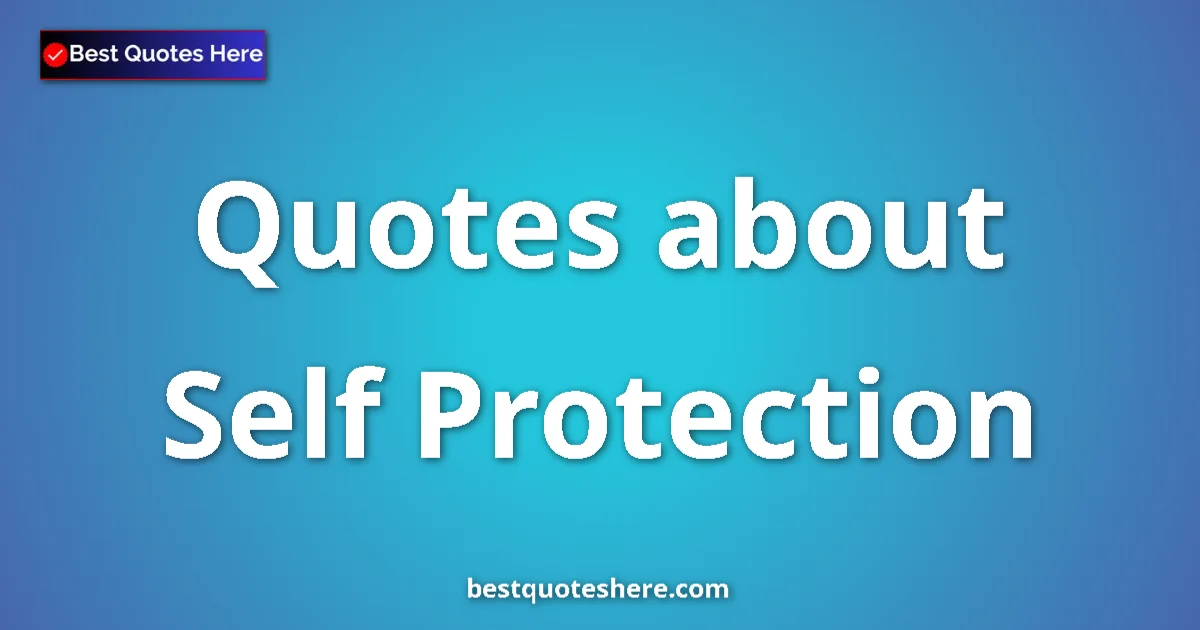 Self Protection Quotes & Wisdom Self Protection quotes and sayings collection