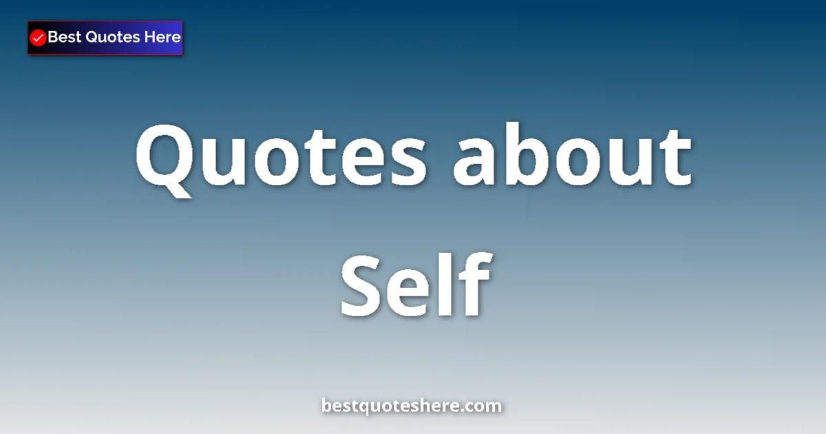 Self Quotes & Wisdom Self quotes and sayings collection