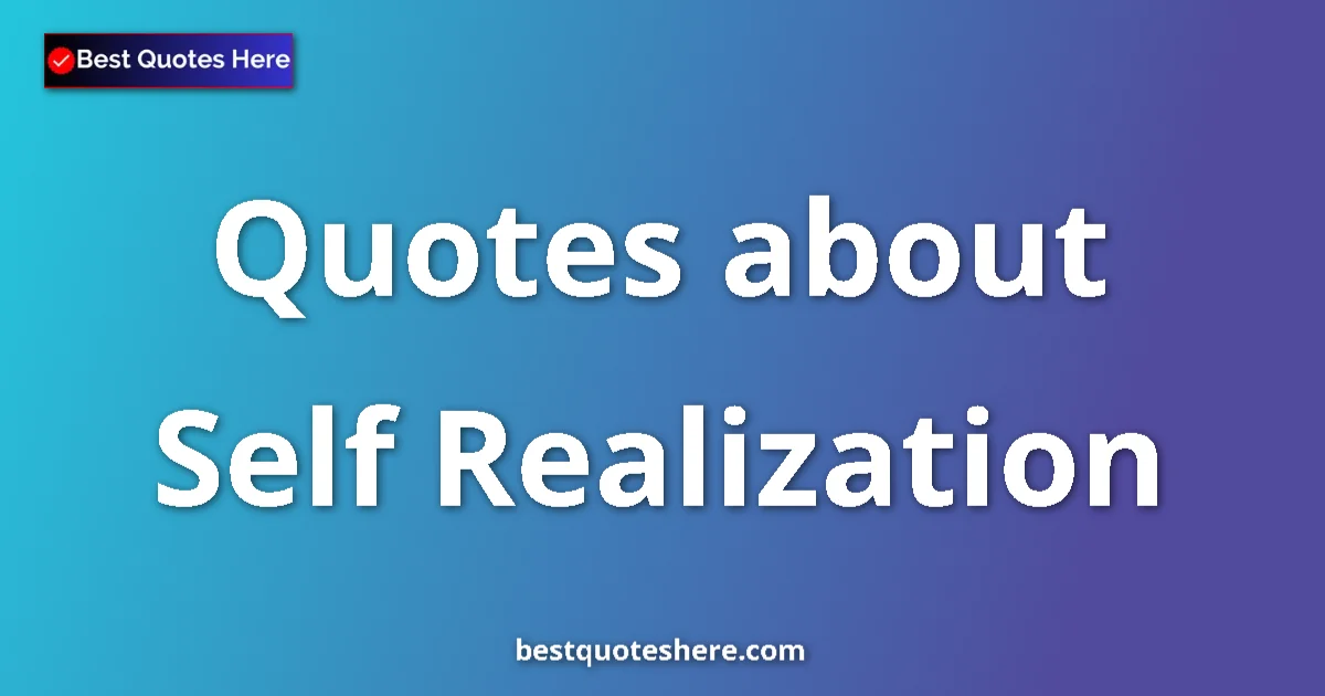 Self Realization Quotes & Wisdom Self Realization quotes and sayings collection