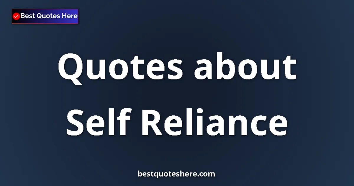 Self Reliance Quotes & Wisdom Self Reliance quotes and sayings collection