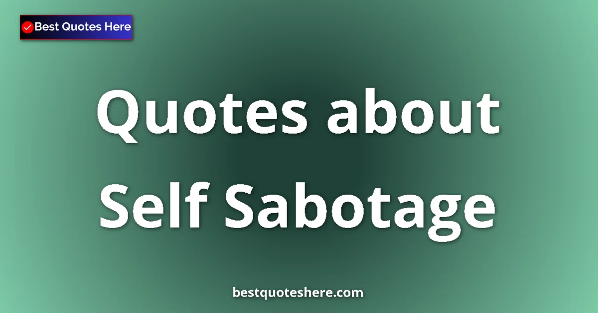 Self Sabotage Quotes & Wisdom Self Sabotage quotes and sayings collection
