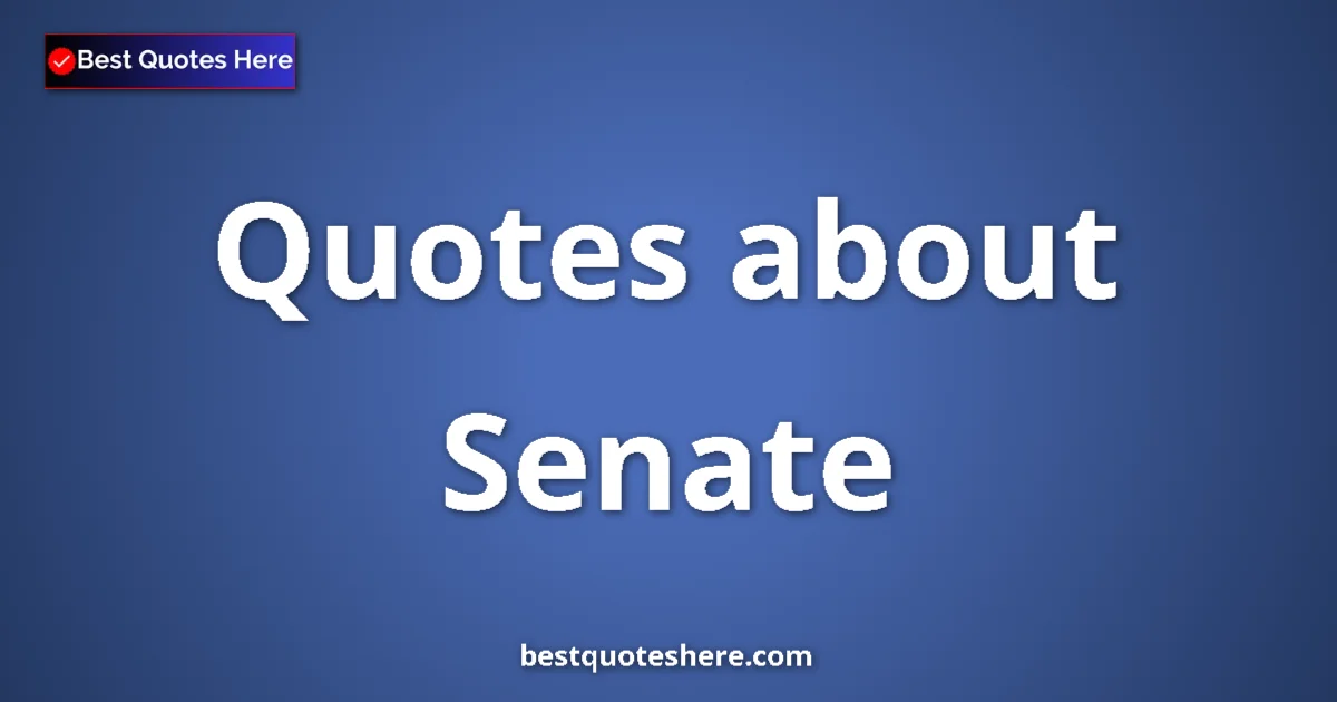 Senate quotes and sayings collection