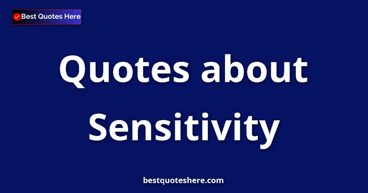 Sensitivity Quotes & Wisdom Sensitivity quotes and sayings collection