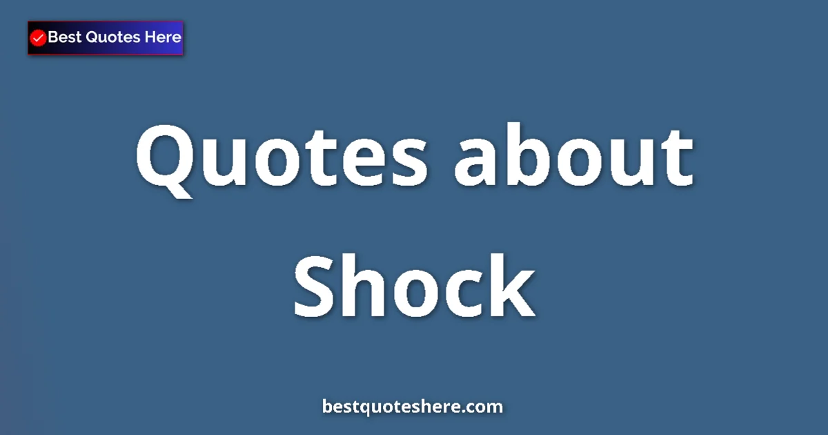 Shock Quotes & Wisdom Shock quotes and sayings collection