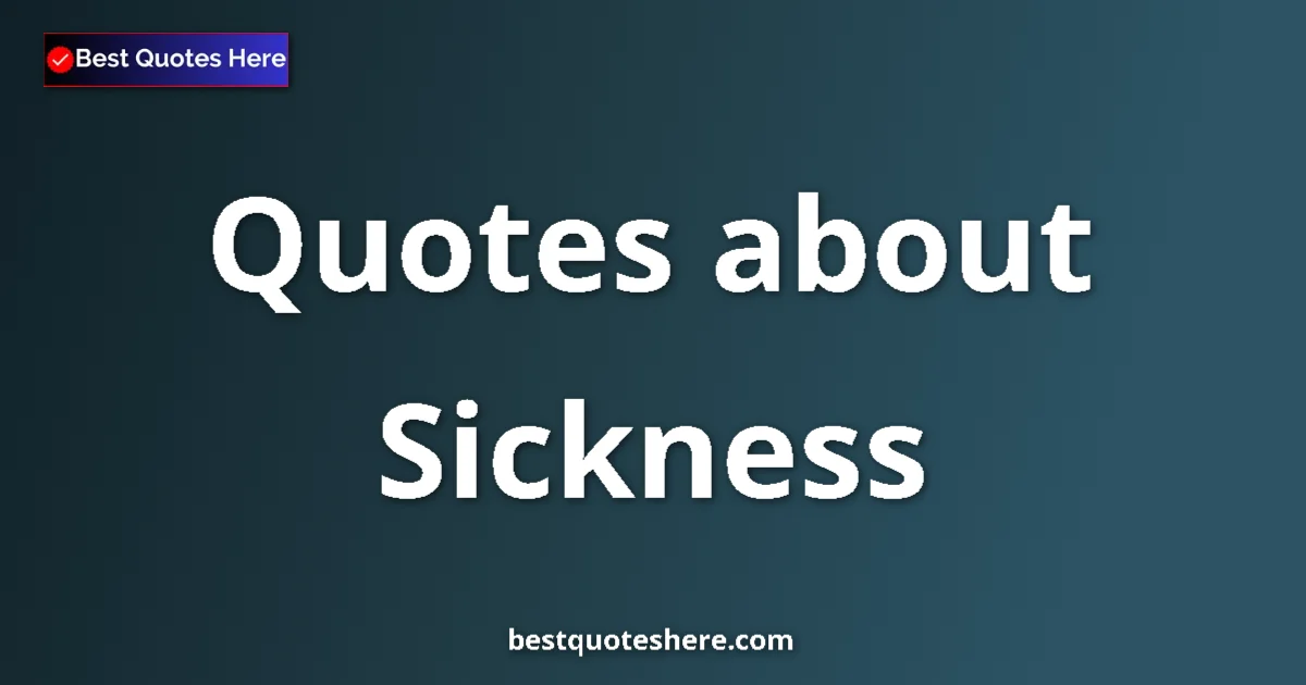 Sickness Quotes & Wisdom Sickness quotes and sayings collection