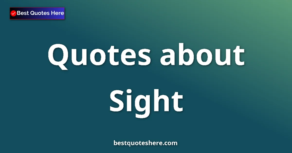 Sight Quotes & Wisdom Sight quotes and sayings collection