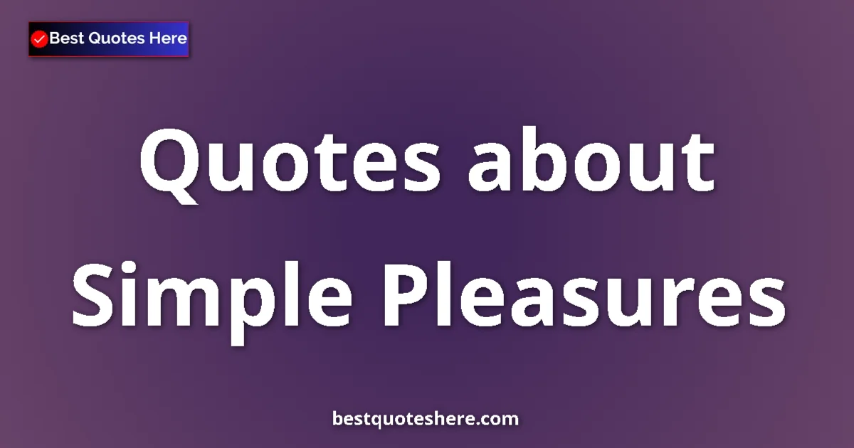 Simple Pleasures quotes and sayings collection