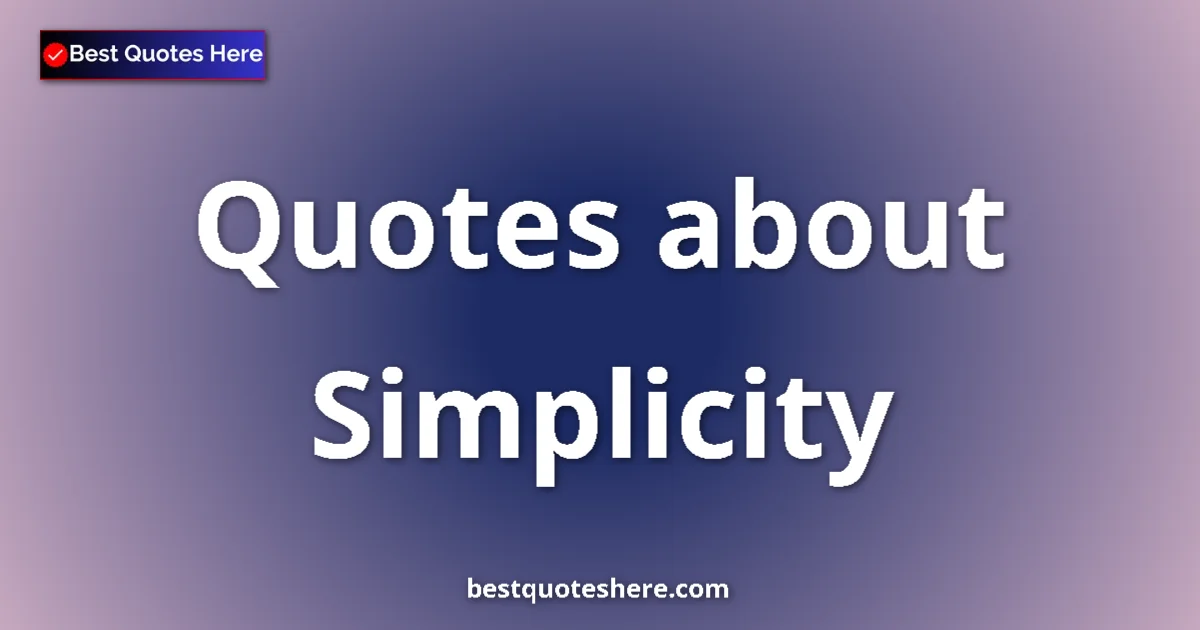 Simplicity Quotes & Wisdom Simplicity quotes and sayings collection