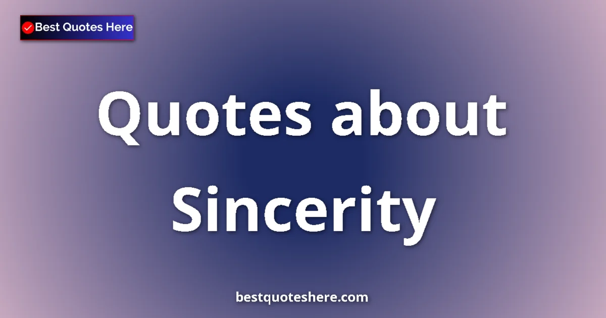 Sincerity Quotes & Wisdom Sincerity quotes and sayings collection