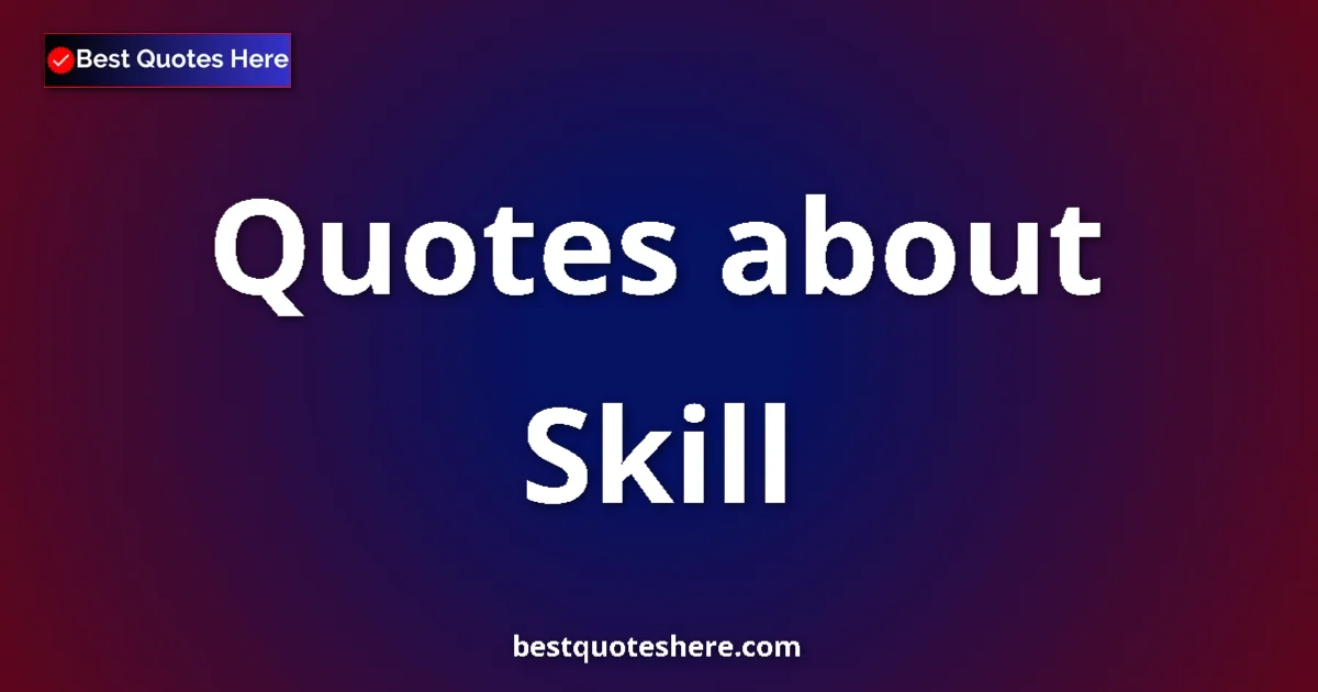 Skill Quotes & Wisdom Skill quotes and sayings collection