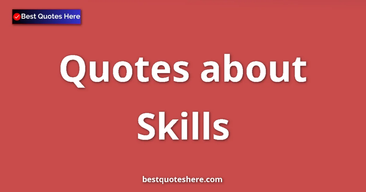 Skills Quotes & Wisdom Skills quotes and sayings collection