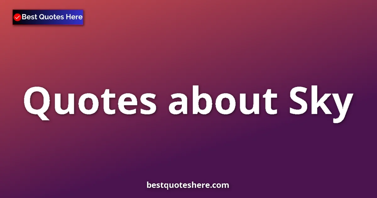 Sky Quotes & Wisdom Sky quotes and sayings collection