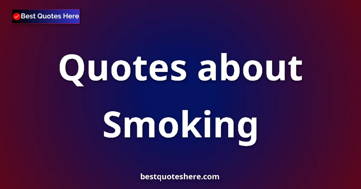 Smoking Quotes & Wisdom Smoking quotes and sayings collection