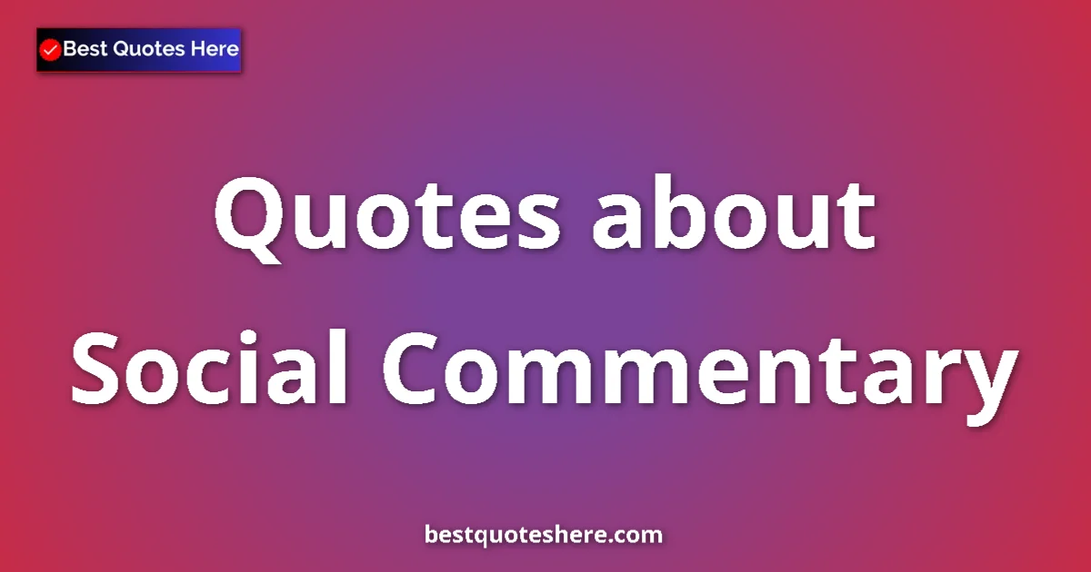 Social Commentary quotes and sayings collection