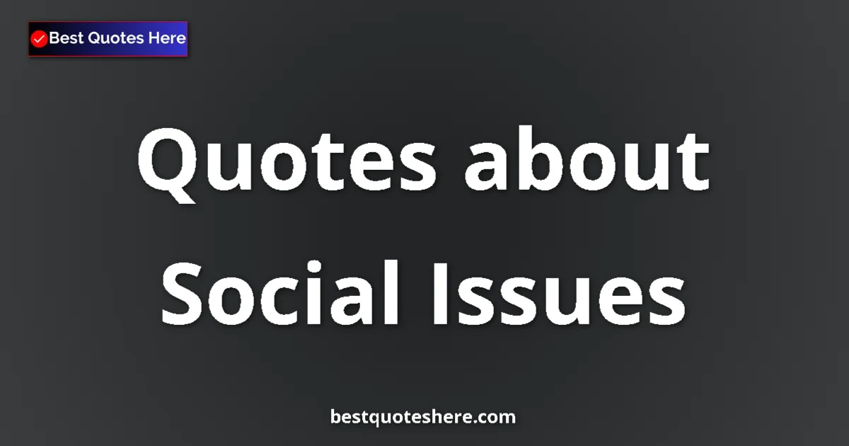 Social Issues Quotes & Wisdom Social Issues quotes and sayings collection