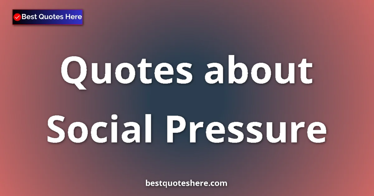 Social Pressure quotes and sayings collection