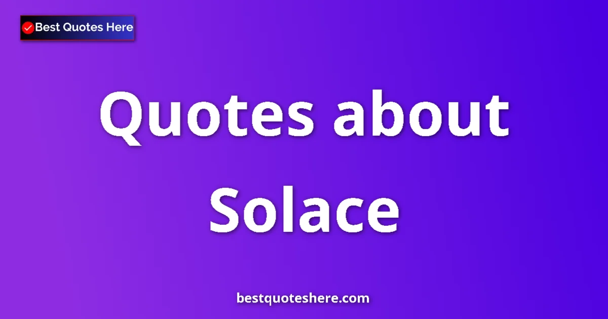 Solace Quotes & Wisdom Solace quotes and sayings collection