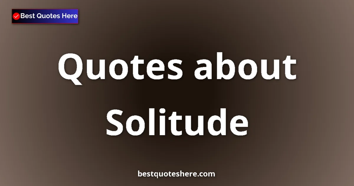 Solitude Quotes & Wisdom Solitude quotes and sayings collection