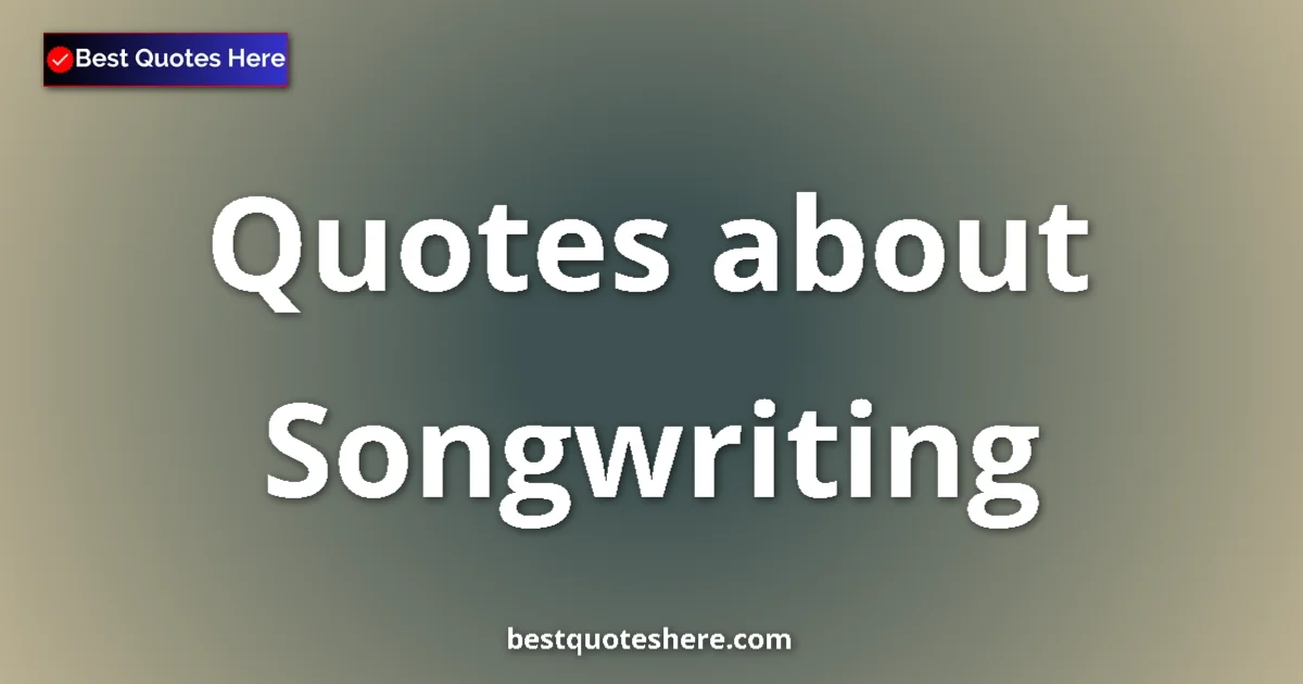 Songwriting Quotes & Wisdom Songwriting quotes and sayings collection